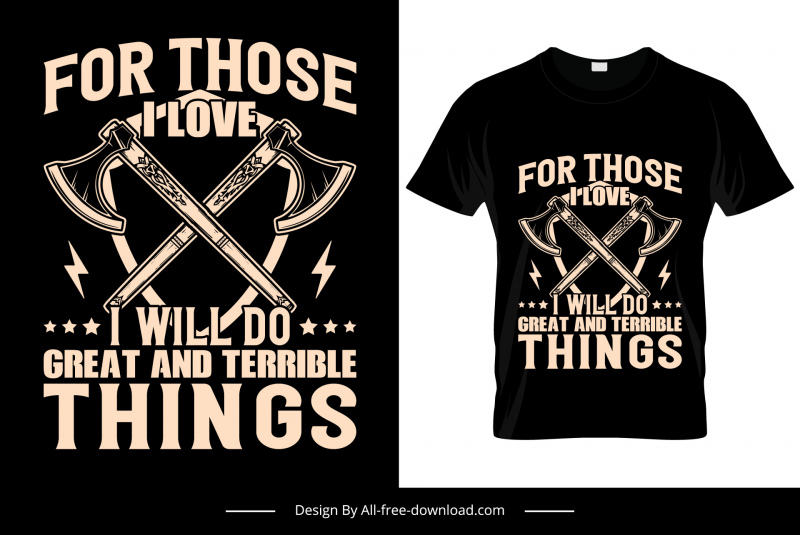 for those i love i will do great and terrible things quotation tshirt template dark symmetric  weapon axes sketch