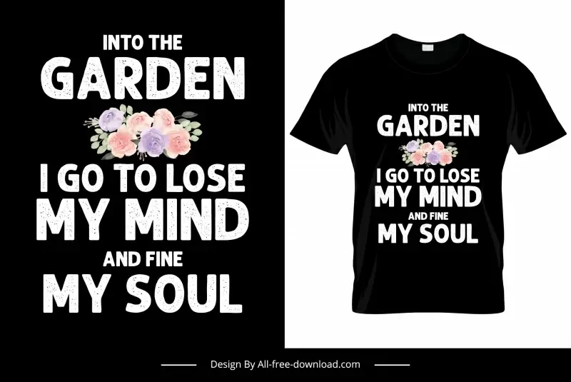 into the garden i go to lose my mind and fine my soul quotation tshirt template elegant flowers texts design