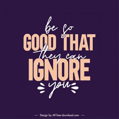 be so good that they can ignore you quotation poster typography template