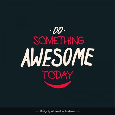 do something awesome today quotation typography template flat dark texts smile sketch