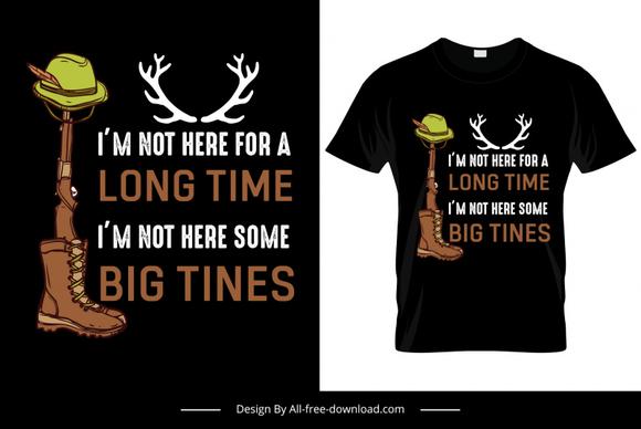 i am not here for a long time i m not here some big tines quotation tshirt template hunting elements decor
