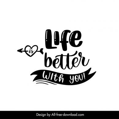 life is better with you quotation typography black white classical outline heart arrow ribbon decor