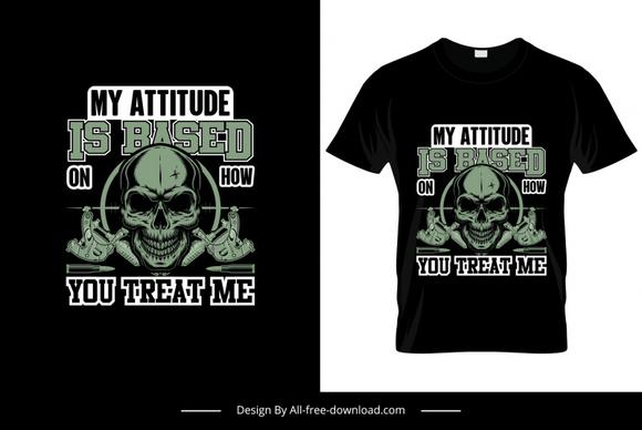 my attitude is based on how you treat me quotation tshirt template frightening skull sketch symmetric design 