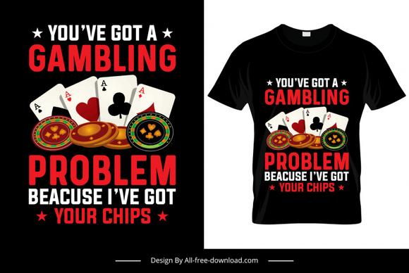 you have got a gambling problem because ive got your chips quotation tshirt template contrast gambling cards decor